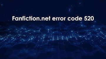 Fanfiction.net error code 520