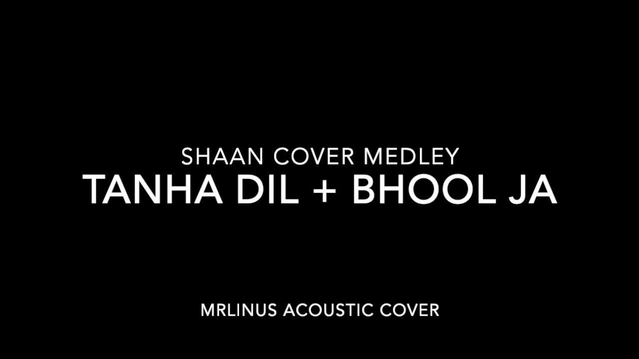 Tanha Dil  Bhool Ja Shaan   A mrlinus Cover Medley