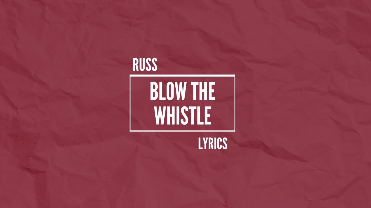 Russ - Blow The Whistle (Lyrics)