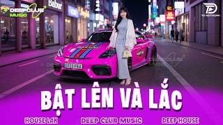 BẬT LÊN VÀ LẮC 🔊 MIXTAPE VIET DEEP 2026 - SET NHẠC TỦ HOUSE LAK & DEEP HOUSE CHILL 8X9X CỰC HOT