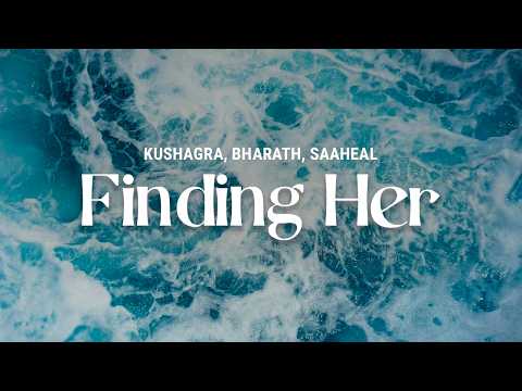 Kushagra, Bharath, Saaheal - Finding Her | Lyrics
