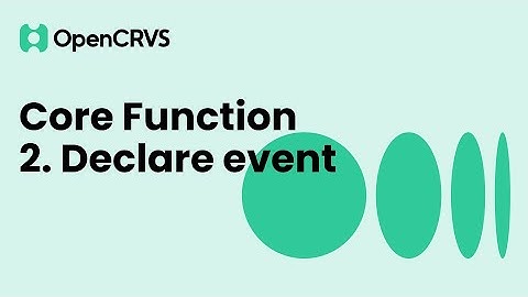 OpenCRVS Core Function: 2. Declare event