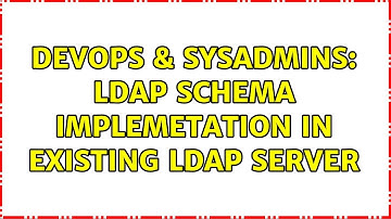 DevOps & SysAdmins: LDAP Schema implemetation in existing LDAP server