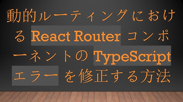 動的ルーティングにおける React Router コンポーネントの TypeScript エラー を修正する方法