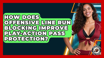 How Does Offensive Line Run Blocking Improve Play-action Pass Protection? - Gridiron Data Digest