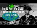How did World War II lead to physicists discovering the Big Bang?
