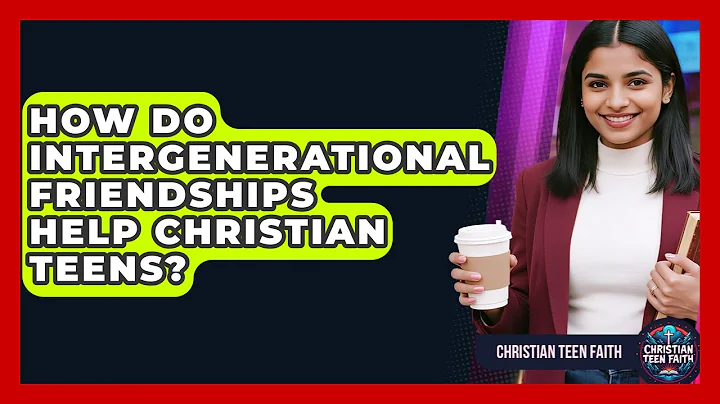 How Do Intergenerational Friendships Help Christian Teens? - Christian Teen Faith