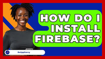 How Do I Install Firebase? - Be App Savvy