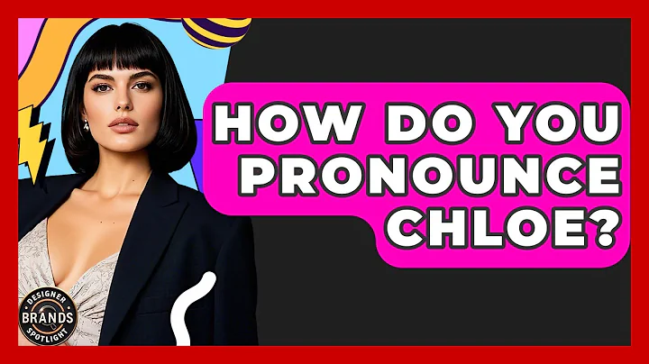How Do You Pronounce Chloe? - Designer Brands Spotlight