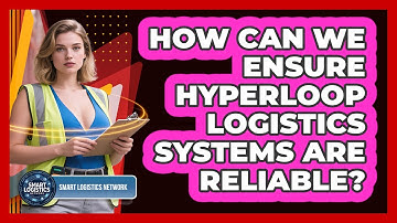 How Can We Ensure Hyperloop Logistics Systems Are Reliable? - Smart Logistics Network