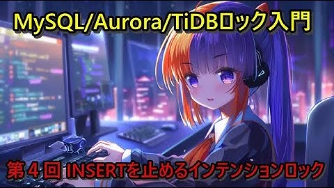 MySQL/Aurora/TiDBロック入門 – 第４回 INSERTを止めるインテンションロック