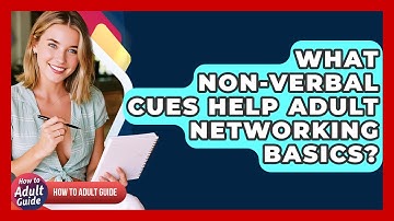 What Non-verbal Cues Help Adult Networking Basics? - How To Adult Guide