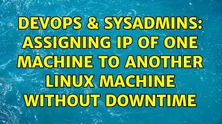 DevOps & SysAdmins: Assigning IP of one machine to another Linux machine without downtime