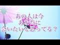 見たときがタイミング✨あの人は今、あなたに会いたいと思ってる?