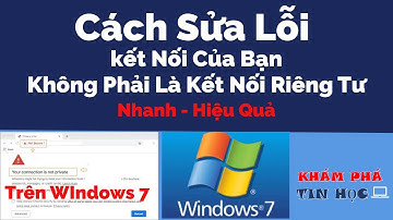 Cách sửa lỗi kết nối của bạn không phải là kết nối riêng tư trên Windows 7 -  Thành công 100%