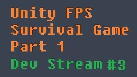 Unity FPS Survival Game (Part 1) - Dev Stream #3