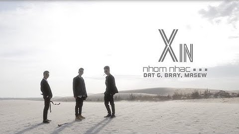 XIN - Nhóm Nhạc ... (Đạt G, B Ray, Masew) | OFFICIAL MV