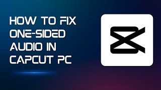 How to Fix One-Sided Audio in CapCut PC