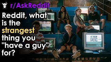 Reddit, what is the strangest thing you "have a guy" for?