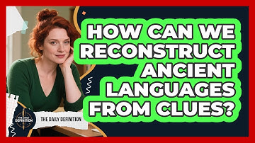 How Can We Reconstruct Ancient Languages From Clues? - The Daily Definition