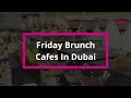Friday brunch cafes in dubai