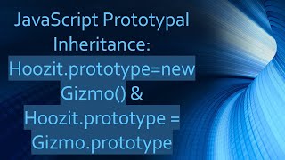 JavaScript Prototypal Inheritance: Hoozit.prototype=new Gizmo() & Hoozit.prototype = Gizmo.prototype