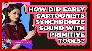 How Did Early Cartoonists Synchronize Sound With Primitive Tools? - Cartoon Fan Club
