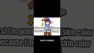 My Taunt Cosplay Be Like