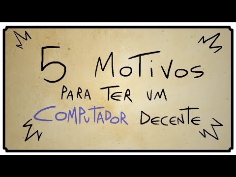 5 MOTIVOS PARA TER UM COMPUTADOR DECENTE