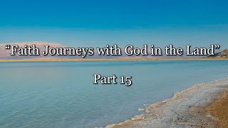 “Faith Journeys with God in the Land”-Part 15