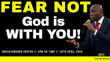 God is saying,  Fear Not  // 28th April 2024 // #pastorrufusprayer