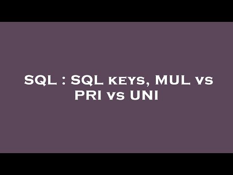 SQL : SQL keys, MUL vs PRI vs UNI