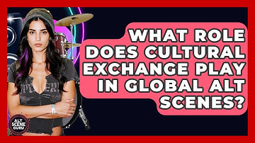 What Role Does Cultural Exchange Play In Global Alt Scenes? - Alt Scene Guru