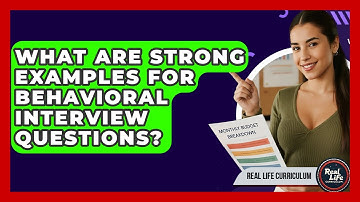 What Are Strong Examples For Behavioral Interview Questions? - Real Life Curriculum