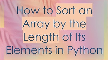 How to Sort an Array by the Length of Its Elements in Python