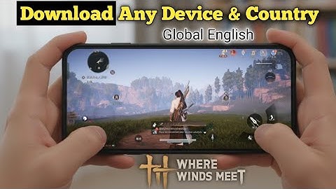 Where Winds Meet Mobile - Download Guide for Unsupported Devices & Country