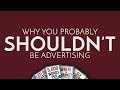 Why You Probably Shouldn't Be Advertising