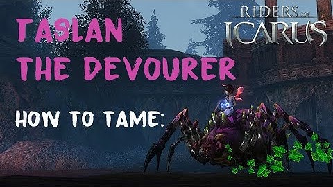 Riders of Icarus: How to tame Taslan the Devourer/Elite arachnid/Brakarr Forest