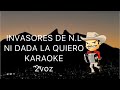 INVASORES DE N.L NI DADA LA QUIERO KARAOKE CON 2voz