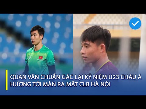 Video Quan Văn Chuẩn gác lại kỷ niệm U23 châu Á, hướng tới... - youtube