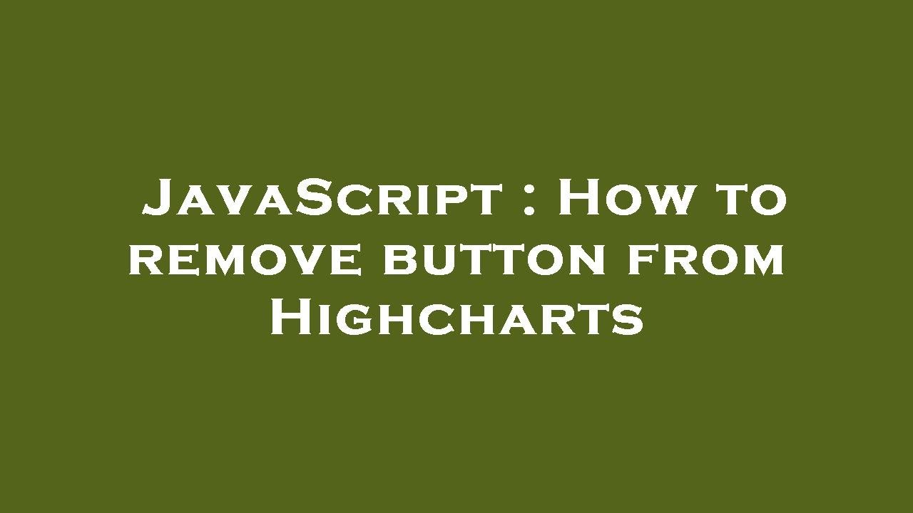 JavaScript How To Remove Button From Highcharts YouTube JavaScript How To Remove Button From Highcharts YouTube