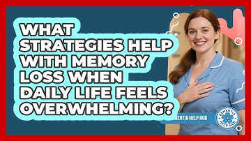 What Strategies Help With Memory Loss When Daily Life Feels Overwhelming? - Dementia Help Hub