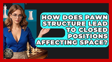 How Does Pawn Structure Lead To Closed Positions Affecting Space? - The Chess Codex