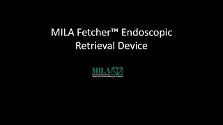 MILA Fetcher™ Endoscopic Retrieval Device