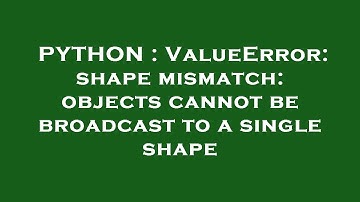 PYTHON : ValueError: shape mismatch: objects cannot be broadcast to a single shape