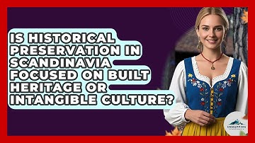 Is Historical Preservation in Scandinavia Focused on Built Heritage or Intangible Culture?