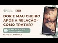 COMO ACABAR COM A DOR E MAU CHEIRO APÓS A RELAÇÃO- LIVE DO CHÁ
