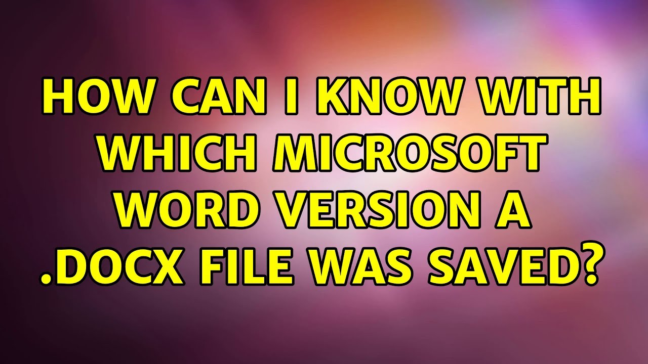 how-can-i-know-with-which-microsoft-word-version-a-docx-file-was-saved
