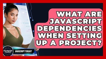 What Are JavaScript Dependencies When Setting Up A Project? - JavaScript Toolkit