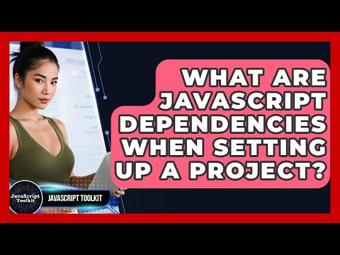 What Are JavaScript Dependencies When Setting Up A Project? - JavaScript Toolkit
